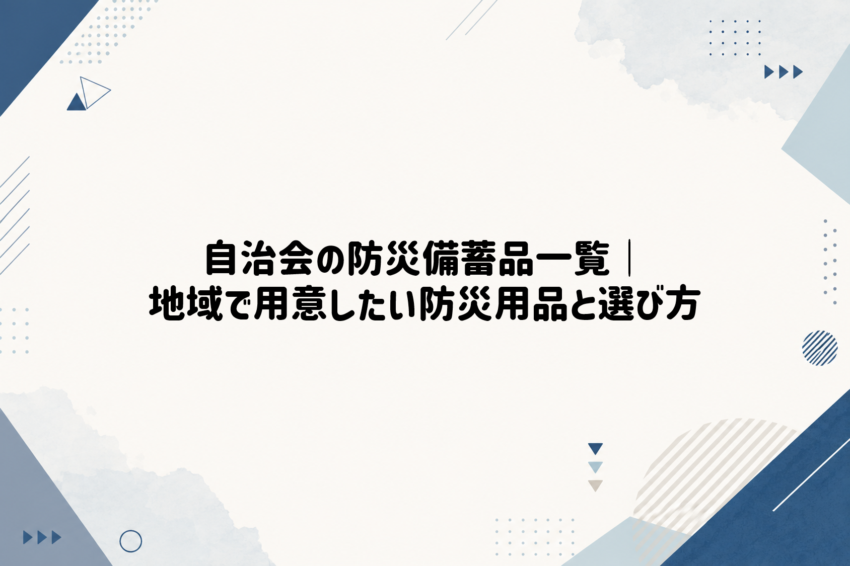 自治会の防災備蓄品一覧｜地域で用意したい防災用品と選び方